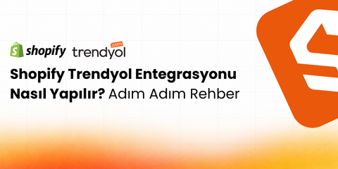 Shopify Trendyol Entegrasyonu Nasıl Yapılır? Kurulum Rehberi